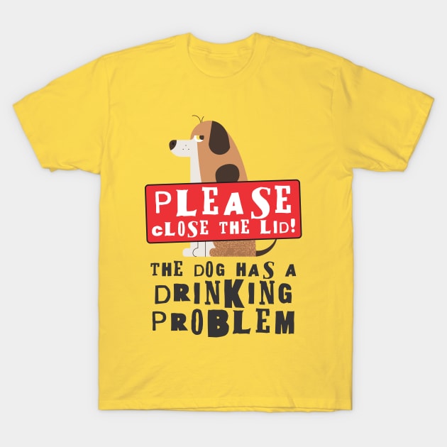 Close The Lid, The Dog Has A Drinking Problem Funny Doggo Meme Sign For Your Bathroom! T-Shirt by Crazy Collective